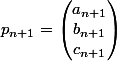 p_{n+1}=\begin{pmatrix}a_{n+1}\\b_{n+1}\\c_{n+1}\end{pmatrix}